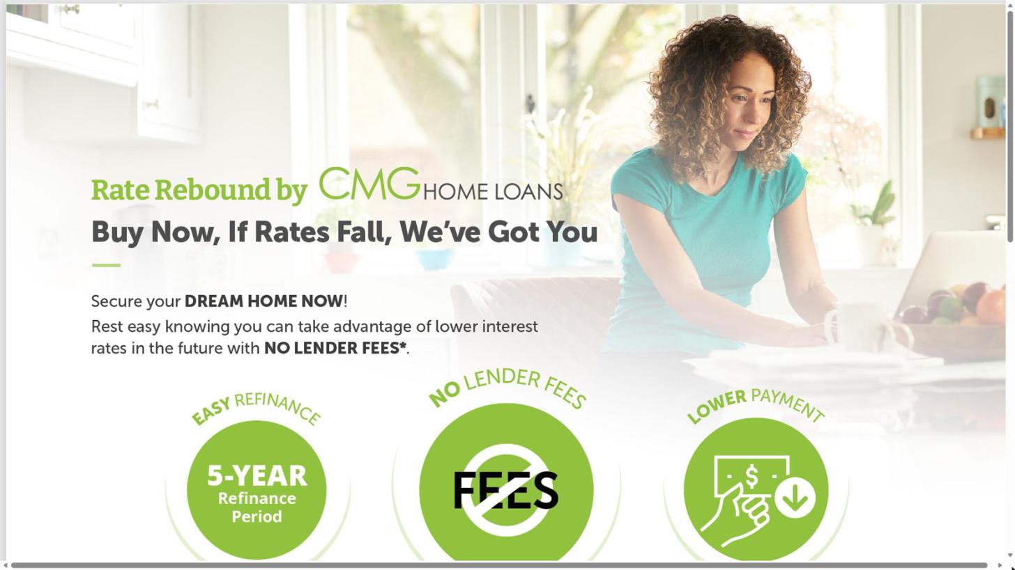 Rate Rebound by CMG Home Loans: Buy now, if rates fall, we've got you. 5-year refinance period, no lender fees, lower payment.